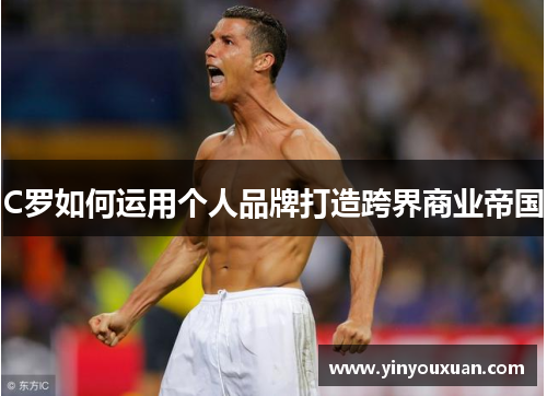 C罗如何运用个人品牌打造跨界商业帝国