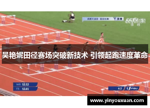 吴艳妮田径赛场突破新技术 引领起跑速度革命