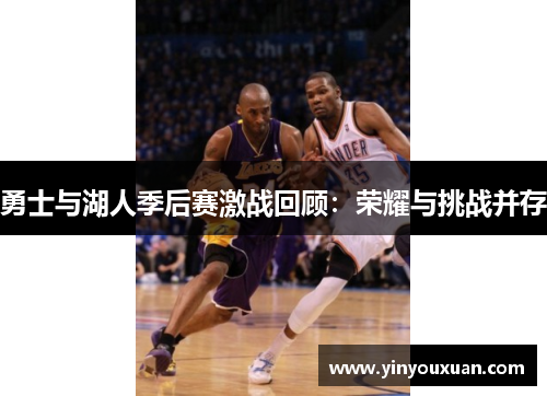 勇士与湖人季后赛激战回顾：荣耀与挑战并存