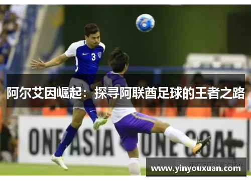 阿尔艾因崛起：探寻阿联酋足球的王者之路