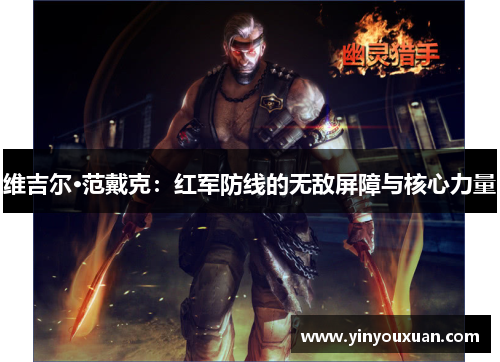 维吉尔·范戴克:红军防线的无敌屏障与核心力量 维吉尔·范戴克:红军防线的无敌屏障与核心力量