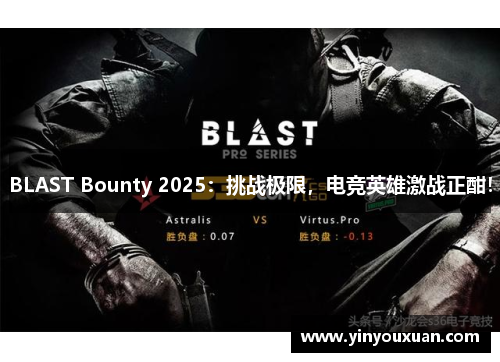 BLAST Bounty 2025：挑战极限，电竞英雄激战正酣！