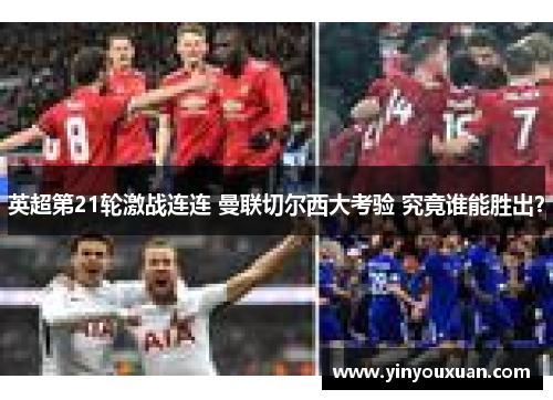 英超第21轮激战连连 曼联切尔西大考验 究竟谁能胜出？