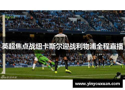 英超焦点战纽卡斯尔迎战利物浦全程直播