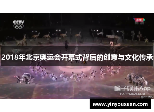 2018年北京奥运会开幕式背后的创意与文化传承 2018年北京奥运会开幕式背后的创意与文化传承